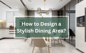 How to Design a Stylish Dining Area